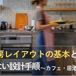 厨房レイアウトの基本と失敗しない設計手順～カフェから居酒屋まで徹底解説～【店舗デザインマガジン】