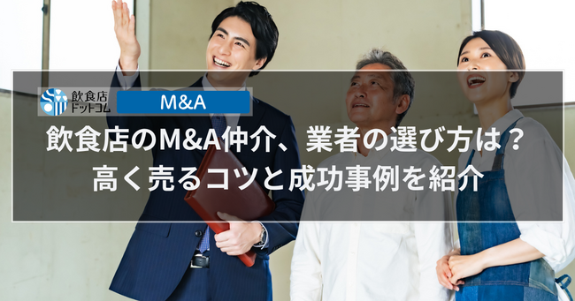 飲食店のM&A仲介、業者の選び方は？ 高く売るコツと成功事例を紹介　タイトル画像
